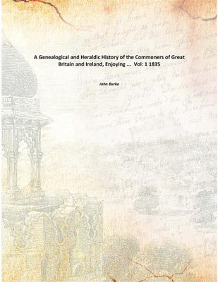 A Genealogical and Heraldic History of the Commoners of Great Britain and Ireland, Enjoying ... Vol: 1 1835(English, Paperback, John Burke)