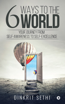 6 Ways to the World  - Your Journey from Self-Awareness to Self-Excellence(English, Paperback, Dinkrit Sethi)