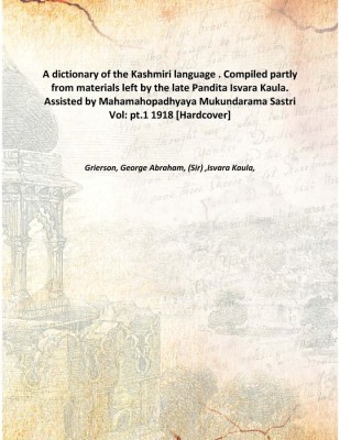 A dictionary of the Kashmiri language . Compiled partly from materials left by the late Pandita Isvara Kaula. Assisted by Mahama(English, Hardcover, Grierson, George Abraham, (Sir) ,Isvara Kaula,)