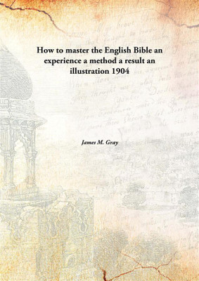 How to master the English Bible an experience a method a result an illustration(English, Hardcover, James M. Gray)