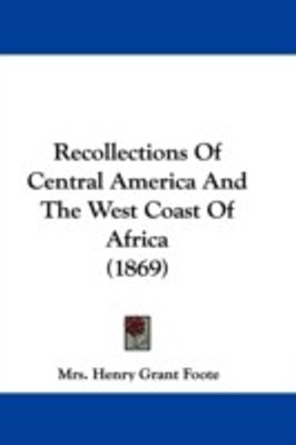 Recollections Of Central America And The West Coast Of Africa (1869)(English, Paperback, Foote Mrs. Henry Grant)