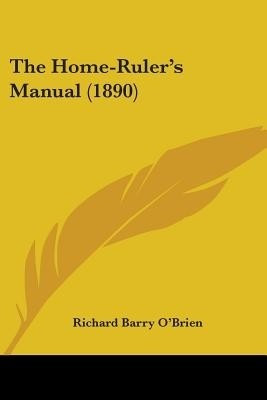 The Home-Ruler's Manual (1890)(English, Paperback, O'Brien Richard Barry)
