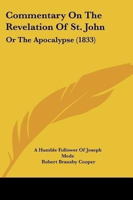 Commentary On The Revelation Of St. John(English, Paperback, A Humble Follower of Joseph Mede Robert Bransby)