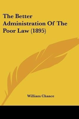 The Better Administration Of The Poor Law (1895)(English, Paperback, Chance William Sir)