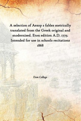 A Selection Of Aesop S Fables Metrically Translated From The Greek Original And Modernised. Eton Edition A.D. 1773. Intended For(English, Paperback, Eton College)