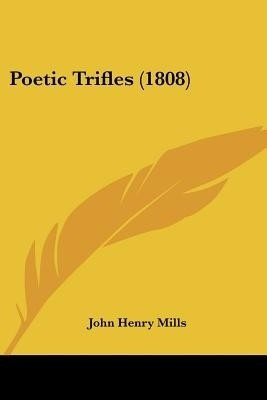 Poetic Trifles (1808)(English, Paperback, Mills John Henry)