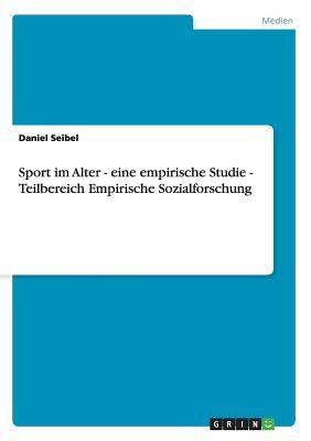 Sport im Alter - eine empirische Studie - Teilbereich Empirische Sozialforschung(German, Paperback, Seibel Daniel)