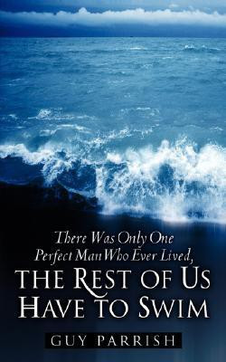 There Was Only One Perfect Man Who Ever Lived, The Rest of Us Have to Swim(English, Paperback, Parrish Guy)