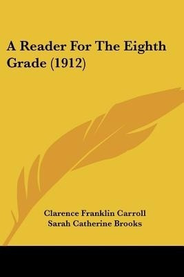 A Reader For The Eighth Grade (1912)(English, Paperback, Carroll Clarence Franklin)