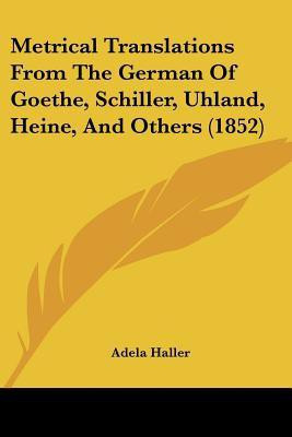 Metrical Translations From The German Of Goethe, Schiller, Uhland, Heine, And Others (1852)(English, Paperback, Haller Adela)