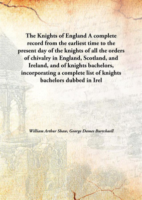 The Knights Of Englanda Complete Record From The Earliest Time To The Present Day Of The Knights Of All The Orders Of Chivalry I(English, Hardcover, William Arthur Shaw, George Dames Burtchaell)