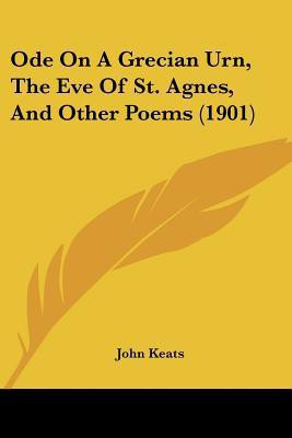 Ode On A Grecian Urn, The Eve Of St. Agnes, And Other Poems (1901)(English, Paperback, Keats John)