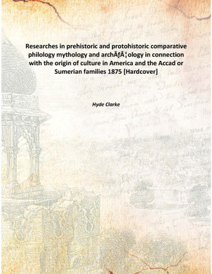 Researches in prehistoric and protohistoric comparative philology mythology and archÃƒÂ¦ology in connection with the origin of c(English, Hardcover, Hyde Clarke)