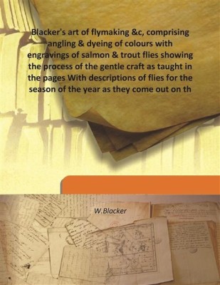 Blacker's art of flymaking &c, comprising angling & dyeing of colours with engravings of salmon & trout flies showing the proces(English, Hardcover, W.Blacker)