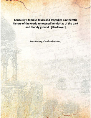 Kentucky's famous feuds and tragedies : authemtic history of the world renowned Vendettas of the dark and bloody ground [Hardc(English, Hardcover, Mutzenberg, Charles Gustavus,)