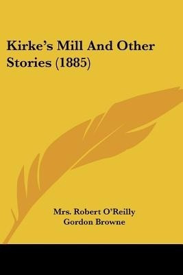 Kirke's Mill And Other Stories (1885)(English, Paperback, O'Reilly Robert Mrs)