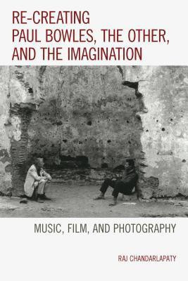 Re-creating Paul Bowles, the Other, and the Imagination(English, Hardcover, Chandarlapaty Raj)