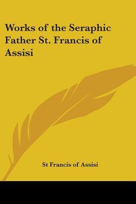 Works of the Seraphic Father St. Francis of Assisi(English, Paperback, Assisi St Francis of)
