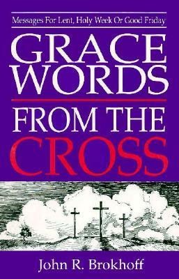 Grace Words from the Cross(English, Paperback, Brokhoff John R)