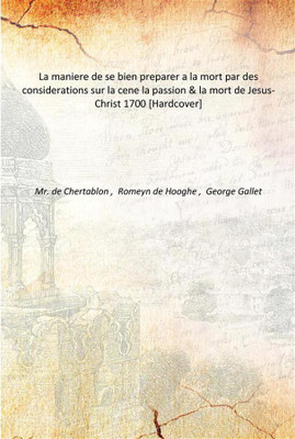 La maniere de se bien preparer a la mort par des considerations sur la cene la passion & la mort de Jesus-Christ 1700(French, Hardcover, Mr. de Chertablon , Romeyn de Hooghe , George Gallet)