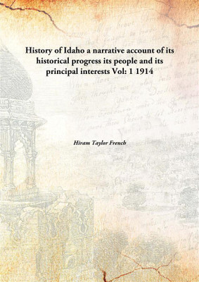 History of Idaho A Narrative Account of Its Historical Progress Its People and Its Principal interests(English, Hardcover, Hiram Taylor French)