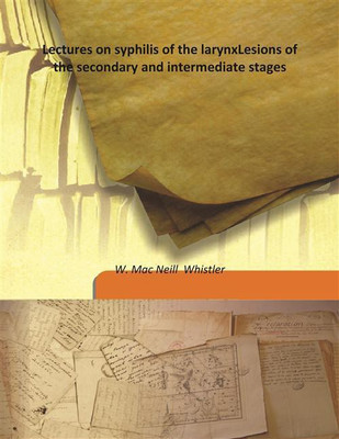 Lectures On Syphilis Of The Larynxlesions Of The Secondary And Intermediate Stages(English, Hardcover, W. Mac Neill Whistler)