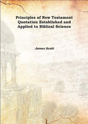 Principles of New Testament Quotation Established and Applied to Biblical Science 1875(English, Hardcover, James Scott)