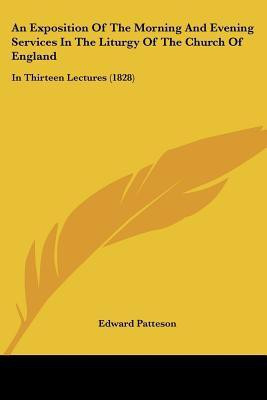 An Exposition Of The Morning And Evening Services In The Liturgy Of The Church Of England(English, Paperback, Patteson Edward)