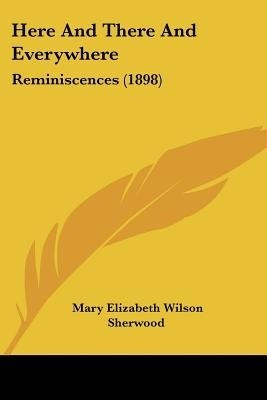 Here And There And Everywhere(English, Paperback, Sherwood Mary Elizabeth Wilson)