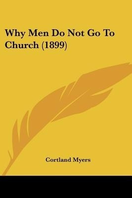 Why Men Do Not Go To Church (1899)(English, Paperback, Myers Cortland)