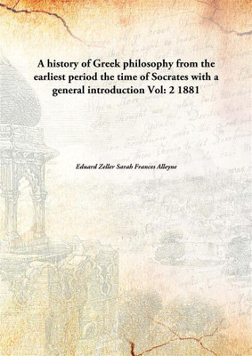 A History Of Greek Philosophy From The Earliest Periodthe Time Of Socrates With A General Introduction Vol: 2 1881(English, Paperback, Eduard Zeller Sarah Frances Alleyne)