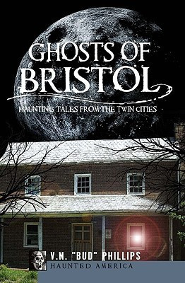 Ghosts of Bristol: Haunting Tales from the Twin Cities(English, B, V. N. Bud Phillips)