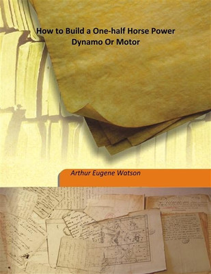 How to Build a One-half Horse Power Dynamo Or Motor(English, Hardcover, Arthur Eugene Watson)