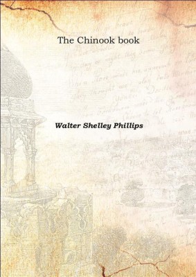 The Chinook book 1913(English, Hardcover, Walter Shelley Phillips)