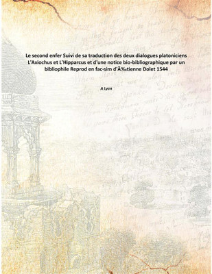 Le second enfer Suivi de sa traduction des deux dialogues platoniciens L'Axiochus et L'Hipparcus et d'une notice bio-bibliograph(French, Paperback, A Lyon)