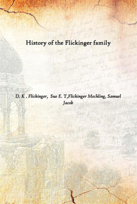 History Of The Flickinger Family(English, Hardcover, D. K . Flickinger, Sue E. T,Flickinger Mechling, Samuel Jacob)