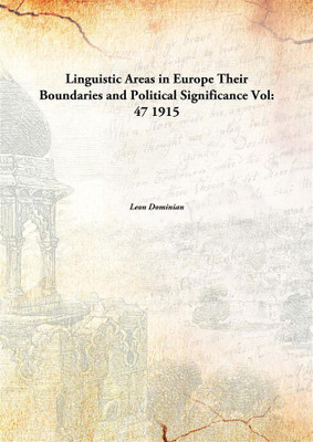Linguistic Areas In Europetheir Boundaries And Political Significance Vol:- 47, 1915(English, Paperback, Leon Dominian)