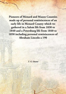 Pioneers Of Menard And Mason Countiesmade Up Of Personal Reminiscences Of An Early Life In Menard County Which We Gathered In A(English, Hardcover, T. G. Onstot)