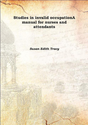 Studies in invalid occupationA manual for nurses and attendants 1910(English, Hardcover, Susan Edith Tracy)