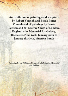 An Exhibition Of Paintings And Sculpture By Robert Vonnoh And Bessie Potter Vonnoh And Of Paintings By Ernest Lawson And W. Murr(English, Hardcover, Vonnoh, Robert William, 1858-1933,University Of Rochester. Memorial Art Gallery)