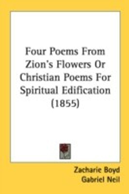Four Poems From Zion's Flowers Or Christian Poems For Spiritual Edification (1855)(English, Paperback, Boyd Zacharie)