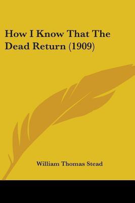 How I Know That The Dead Return (1909)(English, Paperback, Stead William Thomas)