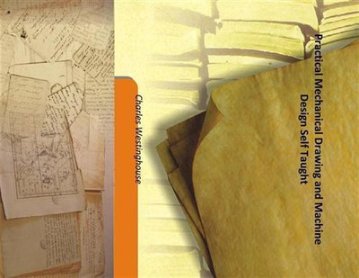 Practical Mechanical Drawing and Machine Design Self Taught(English, Hardcover, Charles Westinghouse)