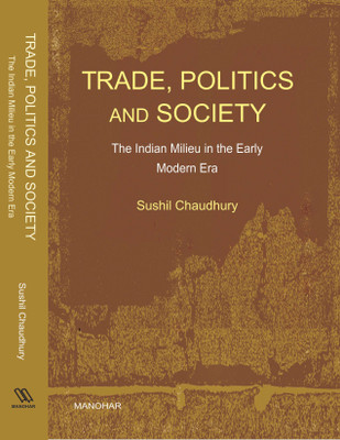Trade, Politics and Society: The Indian Milieu in the Early Modern Era(English, Hardcover, Sushil Chaudhury)