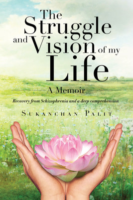 The struggle and vision of my life – A Memoir  - Recovery from Schizophrenia and a deep comprehension(English, Paperback, Sukanchan Palit)