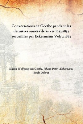 Conversations De Goethe Pendant Les Dernières Années De Sa Vie 1822-1832 Recueillies Par Eckermann Vol: 2 1883(French, Hardcover, Johann Wolfgang von Goethe, Johann Peter ,Eckermann, Emile Delerot)