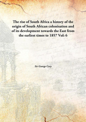 The rise of South Africa a history of the origin of South African colonisation and of its development towards the East from the earliest times to 1857(English, Hardcover, Sir George Cory)