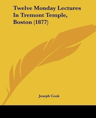 Twelve Monday Lectures In Tremont Temple, Boston (1877)(English, Paperback, Cook Joseph)