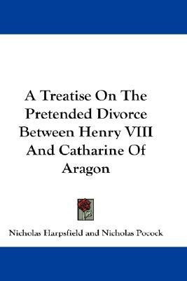 A Treatise On The Pretended Divorce Between Henry VIII And Catharine Of Aragon(English, Paperback, Harpsfield Nicholas)