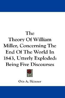 The Theory Of William Miller, Concerning The End Of The World In 1843, Utterly Exploded(English, Paperback, Skinner Otis A)